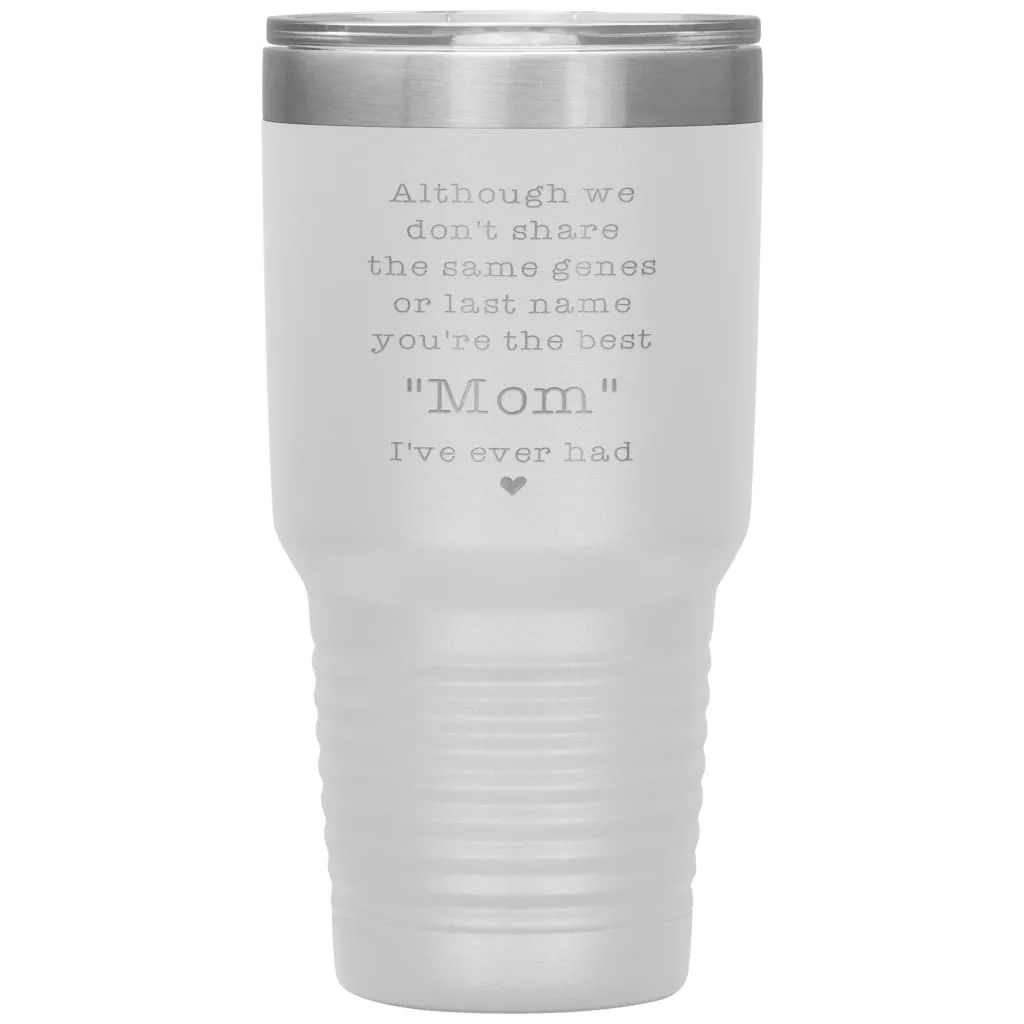 Adoptive Step Mother Tumbler Although We Dont Share The Same Genes Youre The Mom Laser Etched 30oz Stainless Steel Tumbler