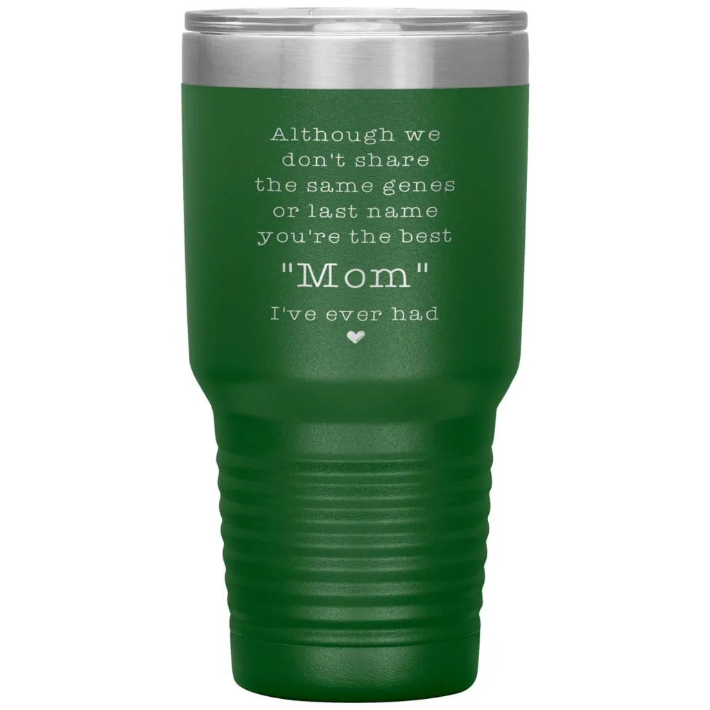 Adoptive Step Mother Tumbler Although We Dont Share The Same Genes Youre The Mom Laser Etched 30oz Stainless Steel Tumbler