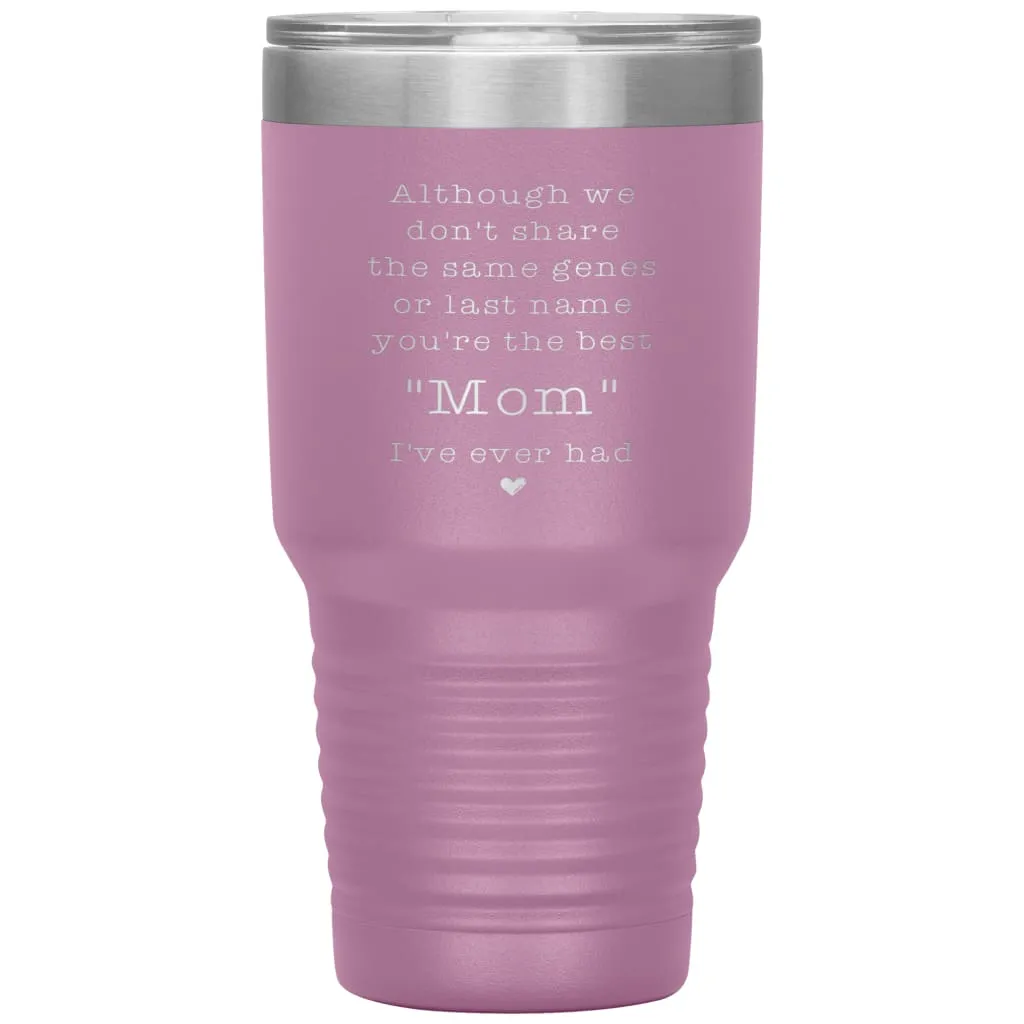 Adoptive Step Mother Tumbler Although We Dont Share The Same Genes Youre The Mom Laser Etched 30oz Stainless Steel Tumbler