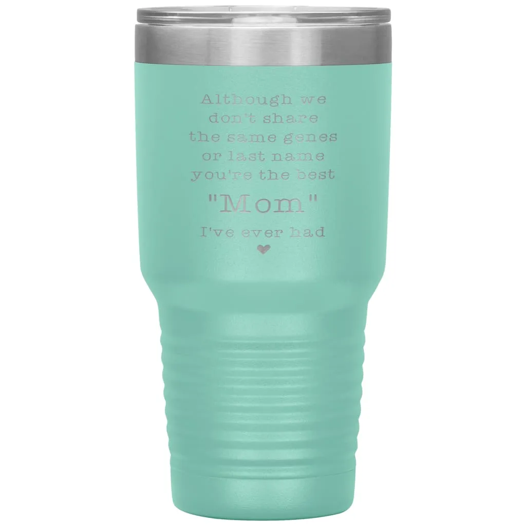 Adoptive Step Mother Tumbler Although We Dont Share The Same Genes Youre The Mom Laser Etched 30oz Stainless Steel Tumbler