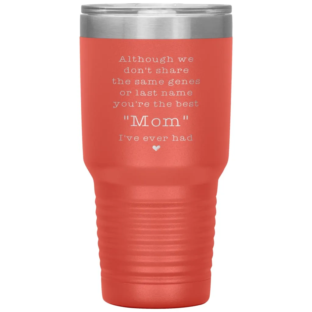 Adoptive Step Mother Tumbler Although We Dont Share The Same Genes Youre The Mom Laser Etched 30oz Stainless Steel Tumbler